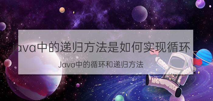 java中的递归方法是如何实现循环 Java中的循环和递归方法